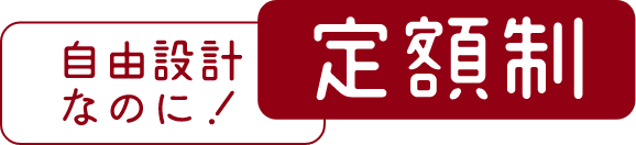 テキスト画像:自由設計なのに!定額制
